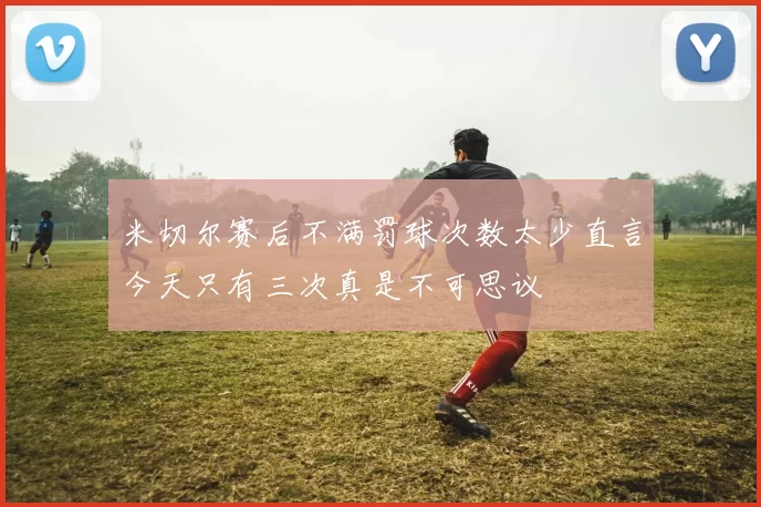 米切尔赛后不满罚球次数太少直言今天只有三次真是不可思议