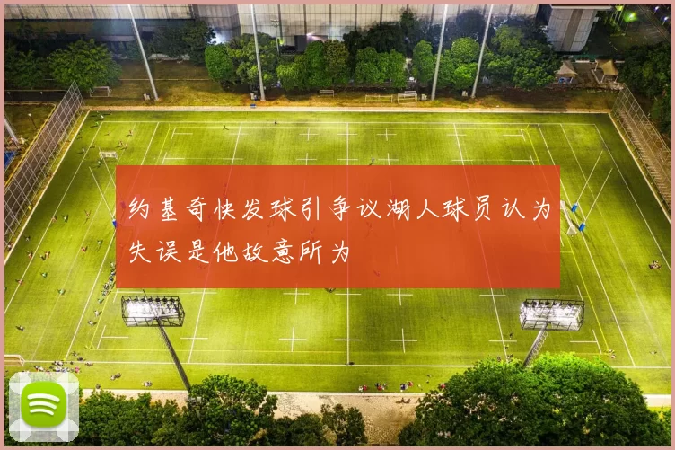 约基奇快发球引争议湖人球员认为失误是他故意所为