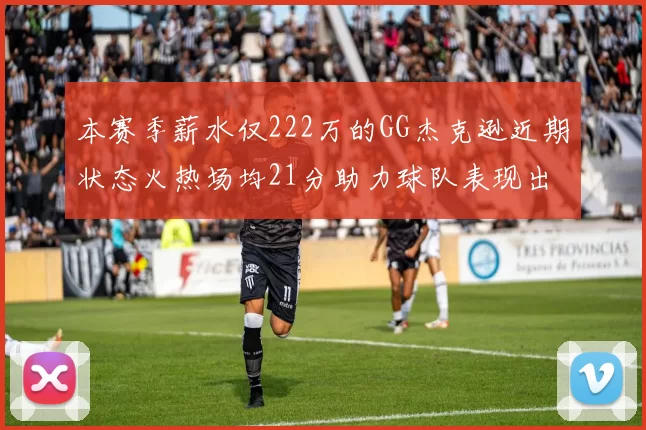 本赛季薪水仅222万的GG杰克逊近期状态火热场均21分助力球队表现出色