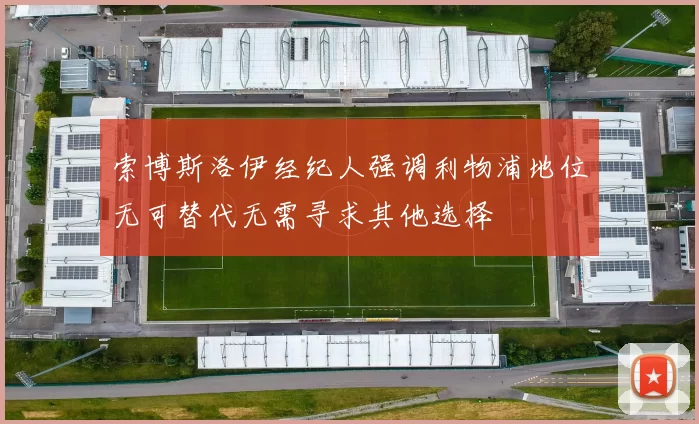 索博斯洛伊经纪人强调利物浦地位无可替代无需寻求其他选择